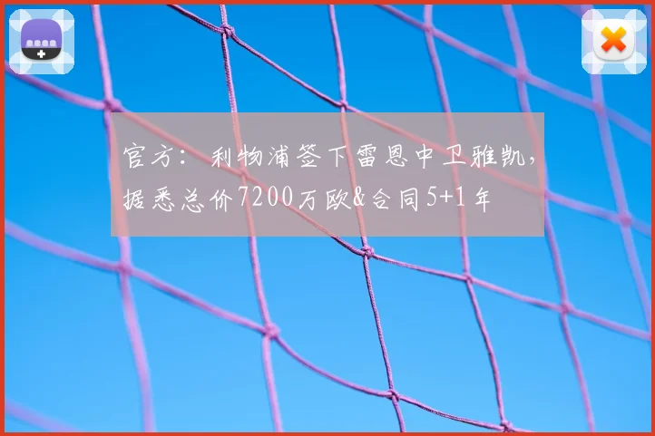 官方：利物浦签下雷恩中卫雅凯，据悉总价7200万欧&合同5+1年