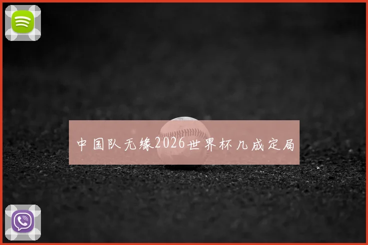中国队无缘2026世界杯几成定局