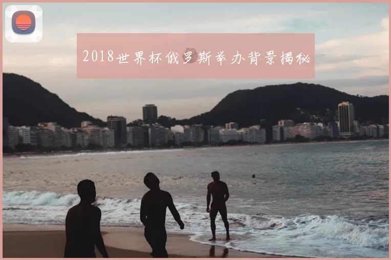 2018世界杯俄罗斯举办背景揭秘